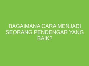Menjadi Pendengar yang Baik: Kunci Membangun Hubungan dan Memahami Dunia di Sekitar Kita
