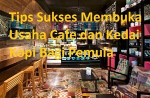 Tips Sukses Membuka Bisnis Kafe Kecil: Dari Mimpi Jadi Realita